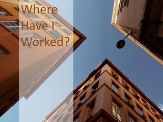 Where have I worked
   Where
Have I
Worked?
 