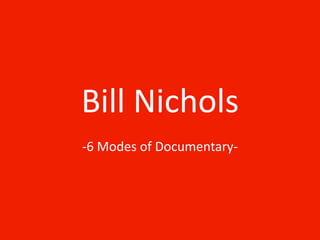 Bill Nichols
-6 Modes of Documentary-
 