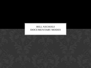BILL NICHOLS
DOCUMENTARY MODES
 