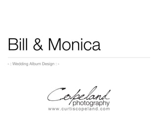 Bill & Monica
- : Wedding Album Design : -




                               Your special day will be ﬁlled with memories to be treasured forever.  
                               It is truly an honor for us to celebrate and capture these occasions
                               with brides and groom. Simply the <a href=http://
                               www.curtiscopeland.com>best wedding photography in Fort
                               Lauderdale</a>
                                 954-881-5025
 