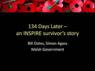134 Days Later –
an INSPIRE survivor’s story
    Bill Oates, Simon Agass
      Welsh Government
 