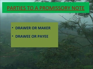 PARTIES TO A PROMISSORY NOTE
• DRAWER OR MAKER
• DRAWEE OR PAYEE
 