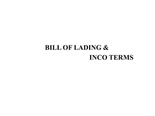 BILL OF LADING &
INCO TERMS
 
