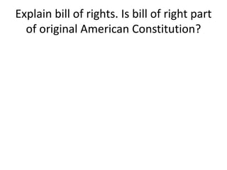 Explain bill of rights. Is bill of right part
of original American Constitution?
 