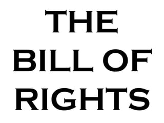 THE BILL OF RIGHTS 