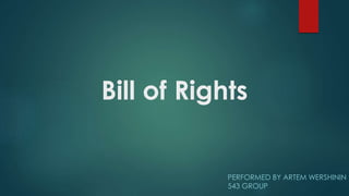 Bill of Rights 
PERFORMED BY ARTEM WERSHININ 
543 GROUP 
 