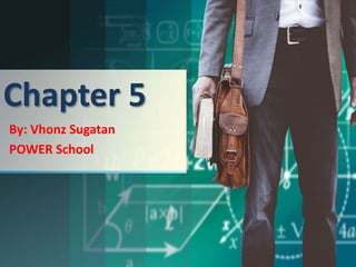 Chapter 5
By: Vhonz Sugatan
POWER School
 