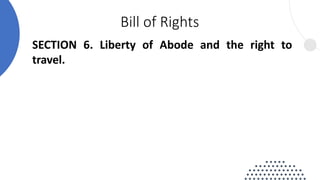 SECTION 6. Liberty of Abode and the right to
travel.
Bill of Rights
 