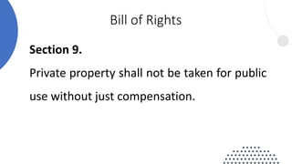 Section 9.
Private property shall not be taken for public
use without just compensation.
Bill of Rights
 