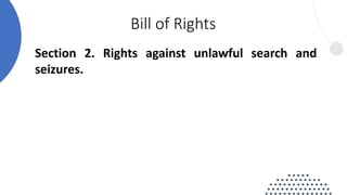 Section 2. Rights against unlawful search and
seizures.
Bill of Rights
 