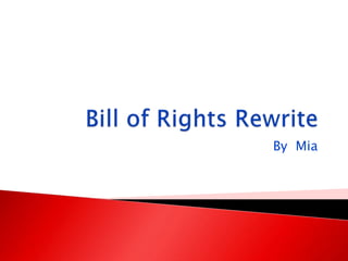 Bill of Rights Rewrite By  Mia 