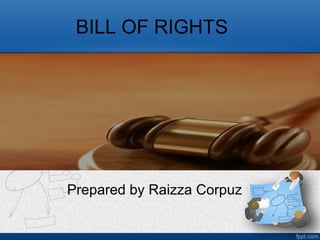 BILL OF RIGHTS

Prepared by Raizza Corpuz

 