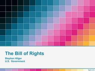 The Bill of Rights
Stephen Hilger
U.S. Government
 
