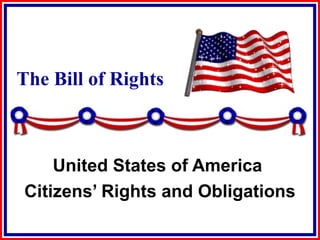 The Bill of Rights
United States of America
Citizens’ Rights and Obligations
 