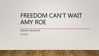 FREEDOM CAN’T WAIT
AMY ROE
DEMOND C BILLOPS SR
CYCLE 45
 