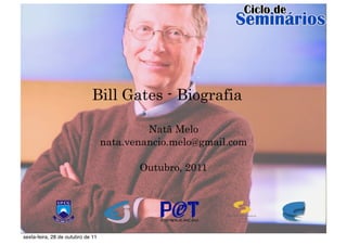 Bill Gates - Biografia

                                            Natã Melo
                                   nata.venancio.melo@gmail.com

                                          Outubro, 2011




sexta-feira, 28 de outubro de 11
 