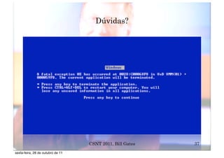 Dúvidas?




                                   CSNT 2011, Bill Gates   37
sexta-feira, 28 de outubro de 11
 