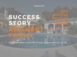 SUCCESS
STORY
AFFLUENT 
FAMILY
TEAMTAG.NET
TAG
Bill Pay
Services
Enjoy more quality family time through outsourcing bill pay to TAG
 