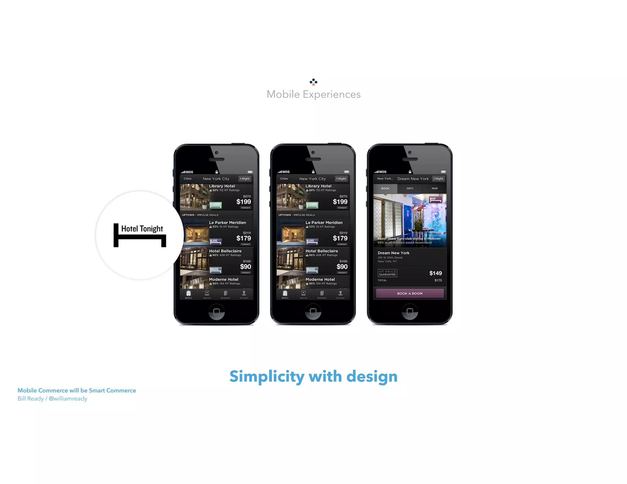 Simplicity with design
Mobile Experiences
Mobile Commerce will be Smart Commerce 
Bill Ready / @williamready
 