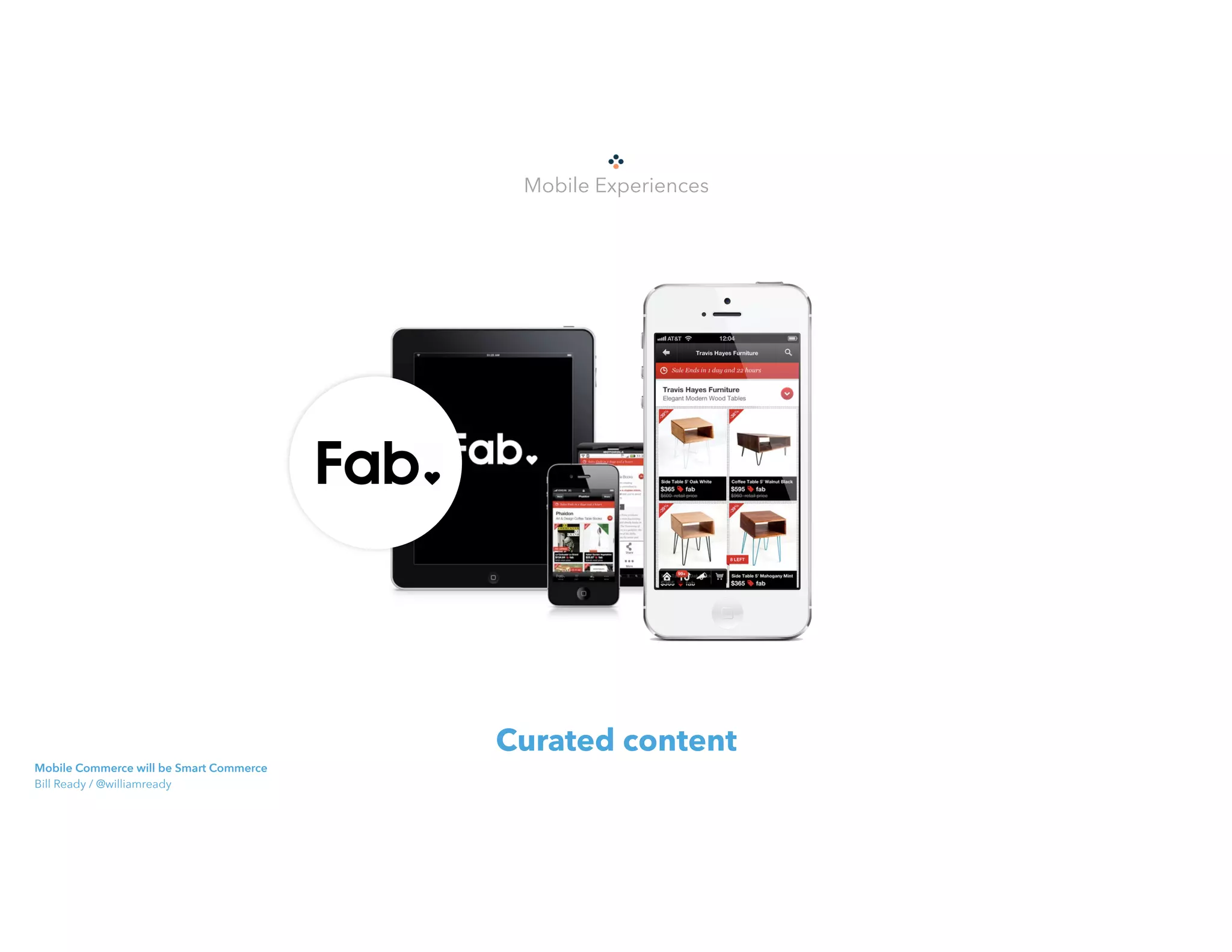Mobile Experiences
Curated content
Mobile Commerce will be Smart Commerce 
Bill Ready / @williamready
 