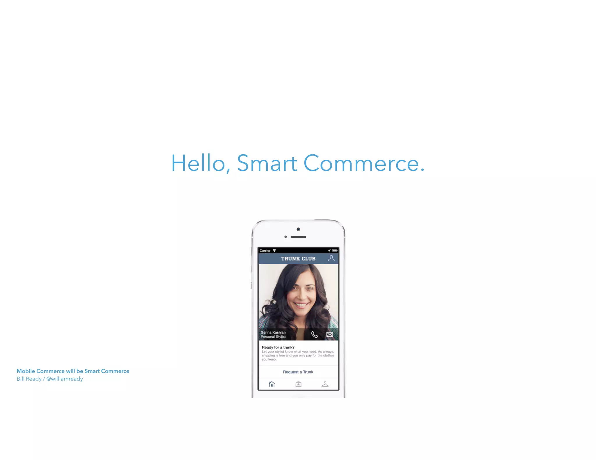 Hello, Smart Commerce.
Mobile Commerce will be Smart Commerce 
Bill Ready / @williamready
 