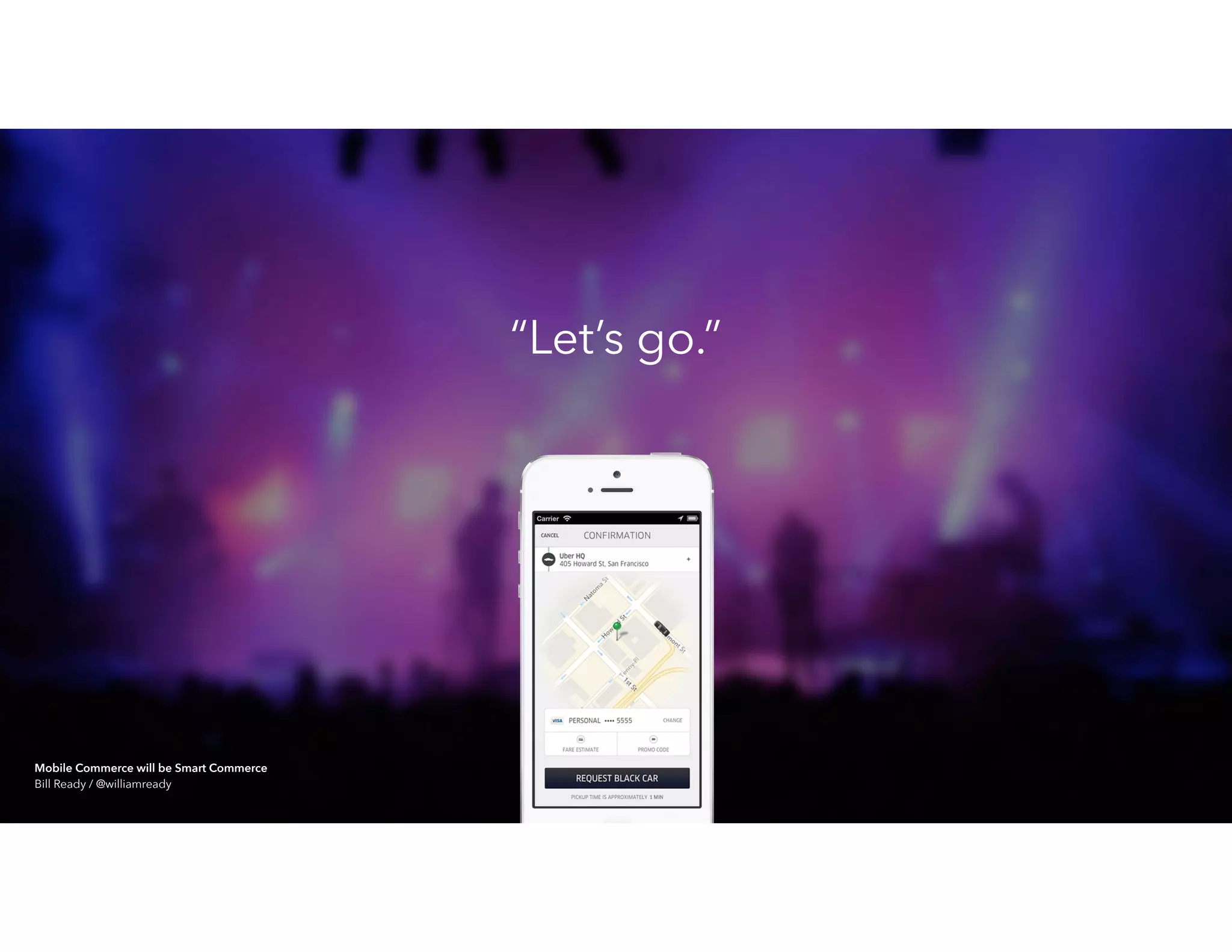 “Let’s go.”
Mobile Commerce will be Smart Commerce 
Bill Ready / @williamready
 