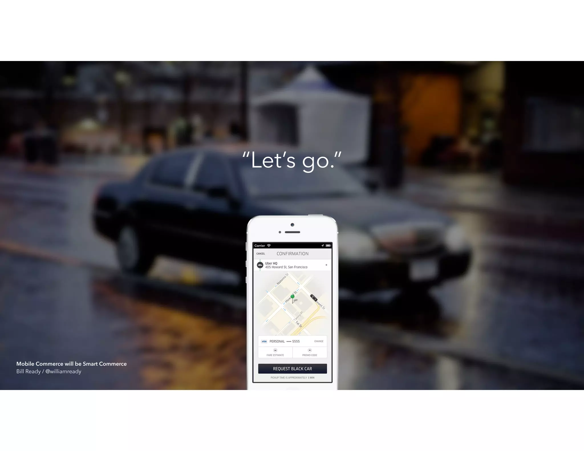 “Let’s go.”
Mobile Commerce will be Smart Commerce 
Bill Ready / @williamready
 