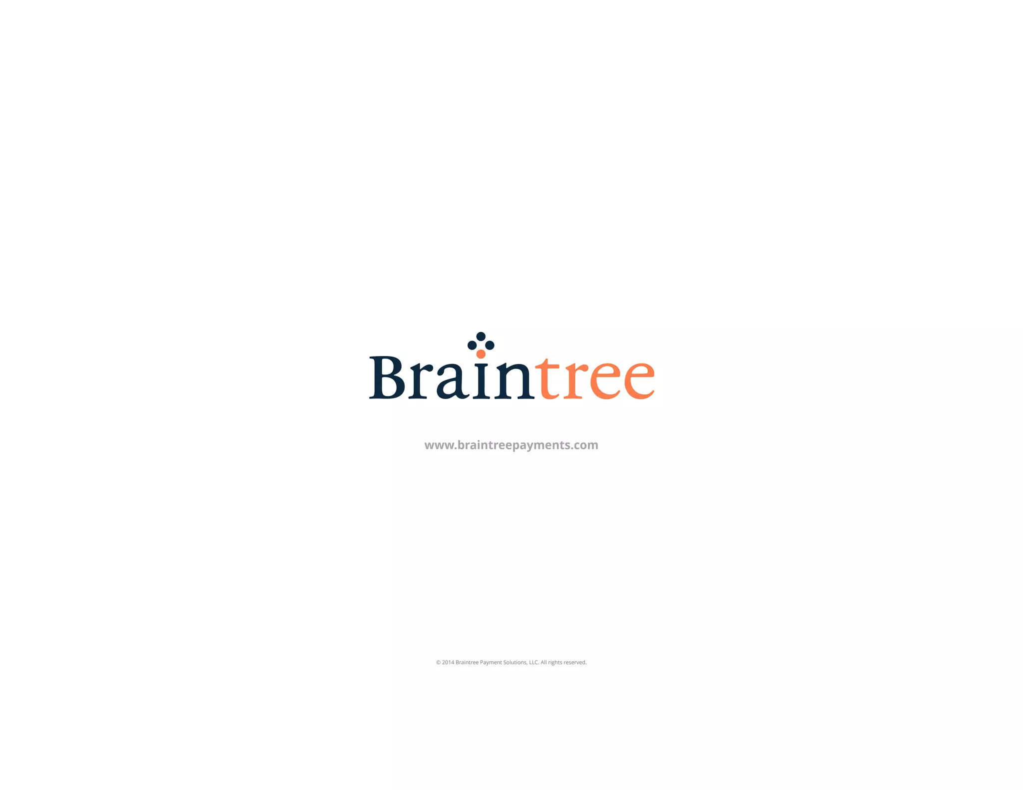 www.braintreepayments.com
© 2014 Braintree Payment Solutions, LLC. All rights reserved.
 