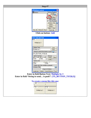 Step #7




                     Click on button: Add




               Enter in field Button Text: Multiply by 3
Enter in field “String to send… is push”: {TX_BUTTON_TXT[0,3]}

                 To create a menu like this one:
 