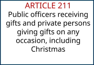 ARTICLE 211
Public officers receiving
gifts and private persons
giving gifts on any
occasion, including
Christmas
 