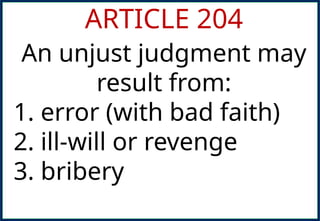 ARTICLE 204
An unjust judgment may
result from:
1. error (with bad faith)
2. ill-will or revenge
3. bribery
 