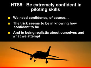 HTS5: Be extremely confident in
piloting skills
■ We need confidence, of course…
■ The trick seems to be in knowing how
co...