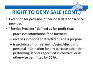 RIGHT TO DENY SALE (CONT.)
• Exception for provision of personal data to “service
provider.”
• “Service Provider” defined ...