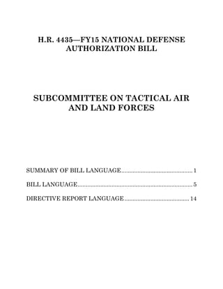 H.R. 4435—FY15 NATIONAL DEFENSE
AUTHORIZATION BILL
SUBCOMMITTEE ON TACTICAL AIR
AND LAND FORCES
SUMMARY OF BILL LANGUAGE............................................ 1
BILL LANGUAGE....................................................................... 5
DIRECTIVE REPORT LANGUAGE ........................................ 14
 