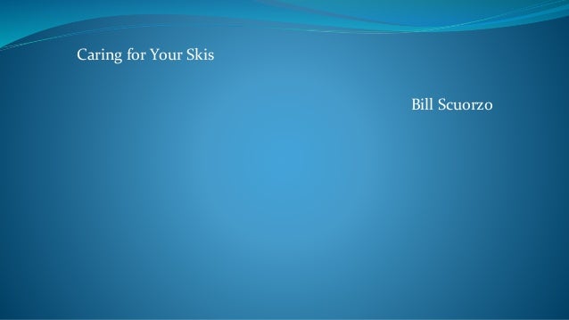 Caring for Your Skis
Bill Scuorzo
 