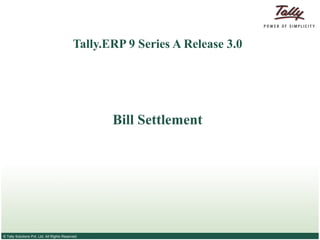 © Tally Solutions Pvt. Ltd. All Rights Reserved
Tally.ERP 9 Series A Release 3.0
Bill Settlement
 