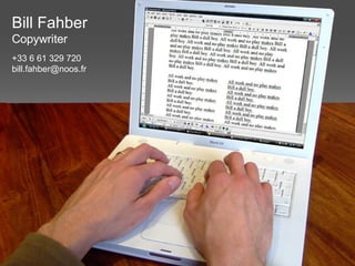 Bill Fahber Copywriter +33 6 61 329 720 [email_address] 
