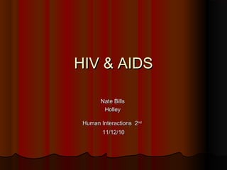 HIV & AIDSHIV & AIDS
Nate BillsNate Bills
HolleyHolley
Human Interactions 2Human Interactions 2ndnd
11/12/1011/12/10
 