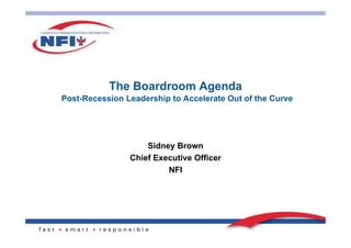 The Boardroom Agenda
Post-Recession Leadership to Accelerate Out of the Curve




                    Sidney Brown
                Chief Executive Officer
                         NFI
 