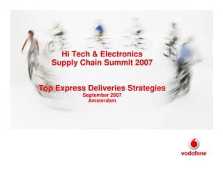 Hi Tech & Electronics
   Supply Chain Summit 2007


Top Express Deliveries Strategies
           September 2007
             Amsterdam
 