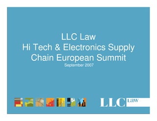 LLC Law
Hi Tech & Electronics Supply
  Chain European Summit
          September 2007
 