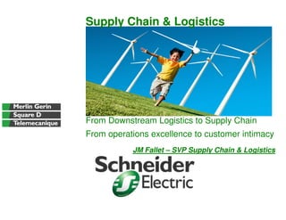Supply Chain & Logistics




From Downstream Logistics to Supply Chain
From operations excellence to customer intimacy
           JM Fallet – SVP Supply Chain & Logistics
 