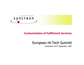 Customisation of Fulfillment Services


      European Hi-Tech Summit
                Amsterdam 26-27 September, 2007
 
