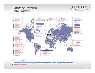 Company Overview
Global Footprint


   Canada                                 UK                         Belgium     Poland                  Germany
  Mississauga                         Ellesmere Port                Genk       Gliwice                   Dusseldorf (3 )
  Hagersville                         Hinckley                      Brussels   Lodz                      Emden
  Laval                                                                        Warsaw                    Frankfurt
  mro London                                                                                             Hamburg
  Oshawa                                                                                                 Hannover
  Port Colborne
                                        Ireland                                                          Ingolstadt
  Tillsonburg                         Dublin                                                             Niederaula
  Windsor                             Cork                                                               Potsdam
                                      Limerick                                                           Regensburg
                                                                                                         Saarlouis
                                                                                                         Stuttgart
       USA                           Netherlands
  Atlanta                             Tilburg (2)
  Auburn Hills
  Belvidere, IL
  Brownstown, MI
  Chicago, IL
  Dundee, MI                                                                                               China
  Jefferson North, MI
  Kansas City, MO                                                                                        Shanghai
  Mt. Pleasant, TN                                                                                       Shenyang
  mro Brownstown, MI
  mro Chicago, IL
  mro Indianapolis, IN                                     Brazil
  Norfolk, VA
  Riverview, MI                                        Santo Andre
  Sterling Heights, MI                                 Curitiba
  Warren, MI                                           Santo Andre LOC
  Walton, Kt                                           San Bernardo




 Technology – 18 Sites
 Additional countries cover through distribution include France, Greece, Italy, Czech R., Switzerland.
 Automotive – 34 Sites

                                                                                                                           Page 5
 