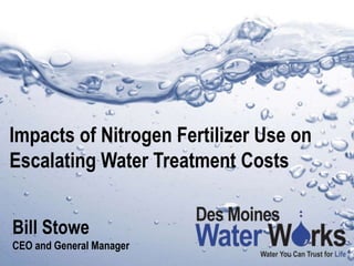 Impacts of Nitrogen Fertilizer Use on
Escalating Water Treatment Costs
Bill Stowe
CEO and General Manager
 
