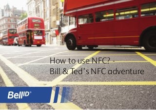 How to use NFC? -
Bill & Ted’s NFC adventure
 