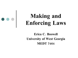 Making and Enforcing Laws Erica C. Boswell University of West Georgia MEDT 7464 
