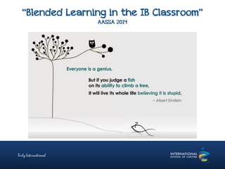 “Blended Learning in the IB Classroom”
AASSA 2014
 