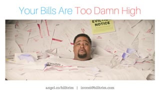 Your Bills Are Too Damn High
angel.co/billtrim | invest@billtrim.com
 
