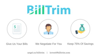 Give Us Your Bills We Negotiate For You Keep 75% Of Savings
angel.co/billtrim | invest@billtrim.com
 